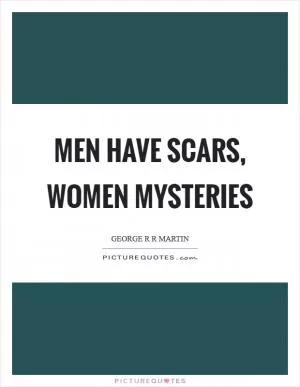 Men have scars, women mysteries Picture Quote #1