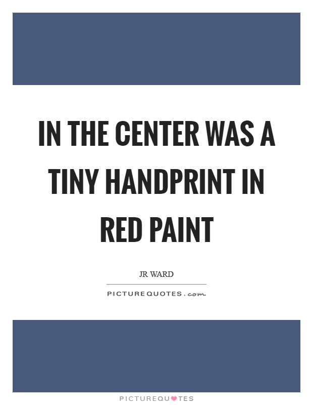 In the center was a tiny handprint in red paint Picture Quote #1