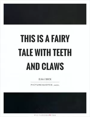 This is a fairy tale with teeth and claws Picture Quote #1