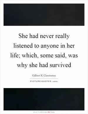 She had never really listened to anyone in her life; which, some said, was why she had survived Picture Quote #1