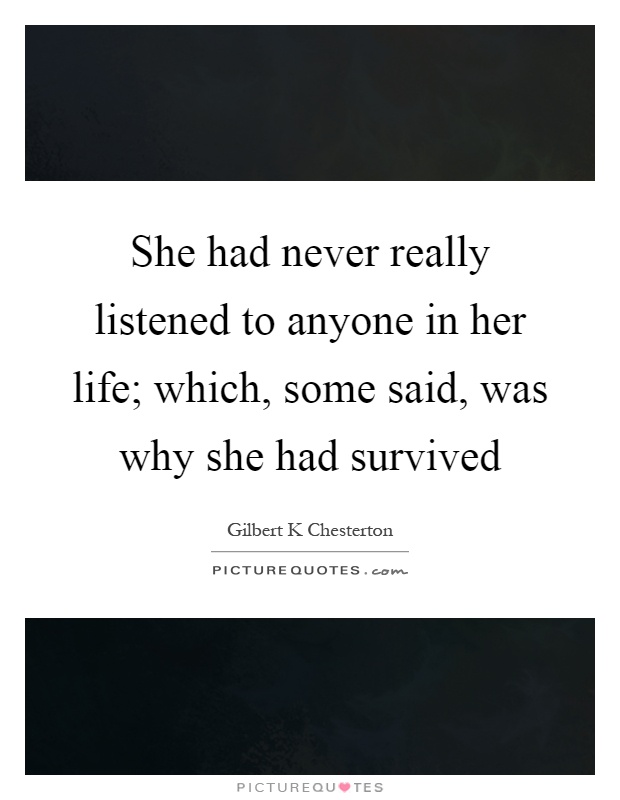 She had never really listened to anyone in her life; which, some said, was why she had survived Picture Quote #1