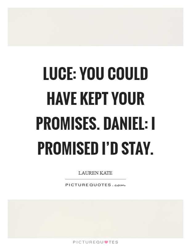 Luce: You could have kept your promises. Daniel: I promised I'd stay Picture Quote #1