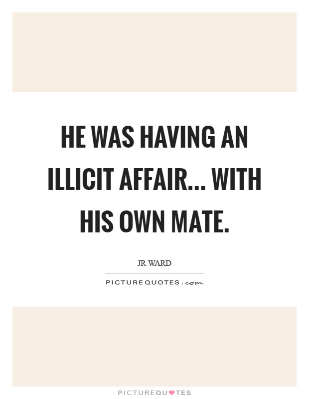 He was having an illicit affair... with his own mate Picture Quote #1