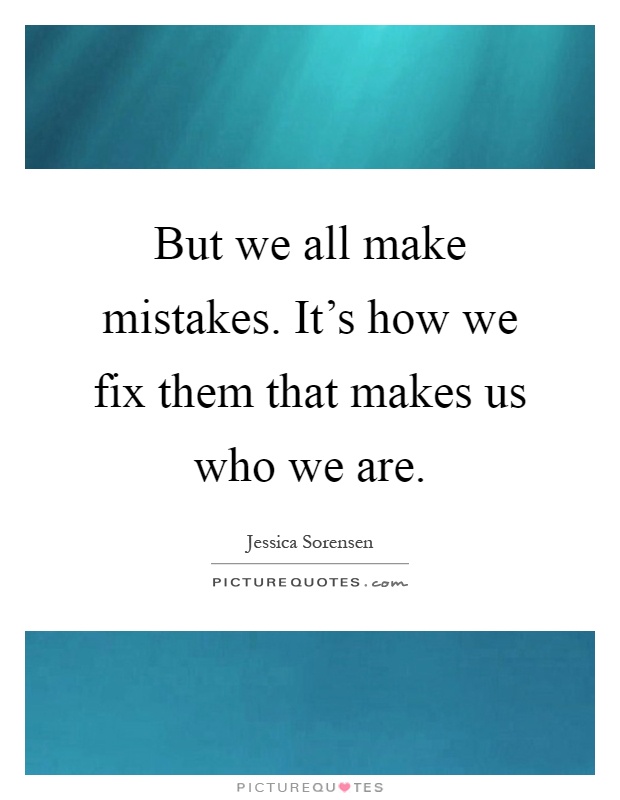 But we all make mistakes. It's how we fix them that makes us who we are Picture Quote #1