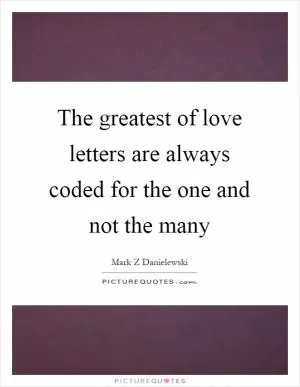 The greatest of love letters are always coded for the one and not the many Picture Quote #1