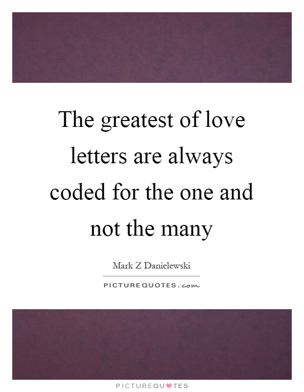 The greatest of love letters are always coded for the one and not the many Picture Quote #1