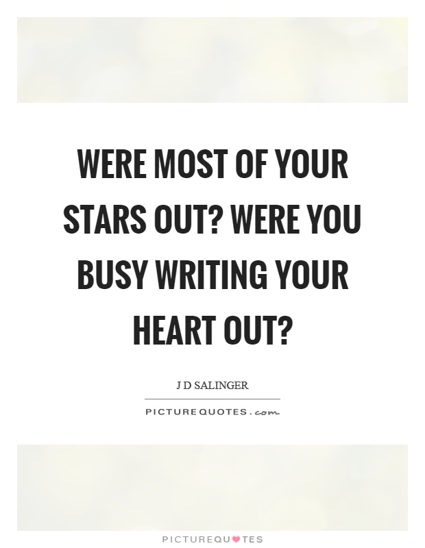 Were most of your stars out? Were you busy writing your heart out? Picture Quote #1