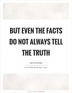 But even the facts do not always tell the truth Picture Quote #1