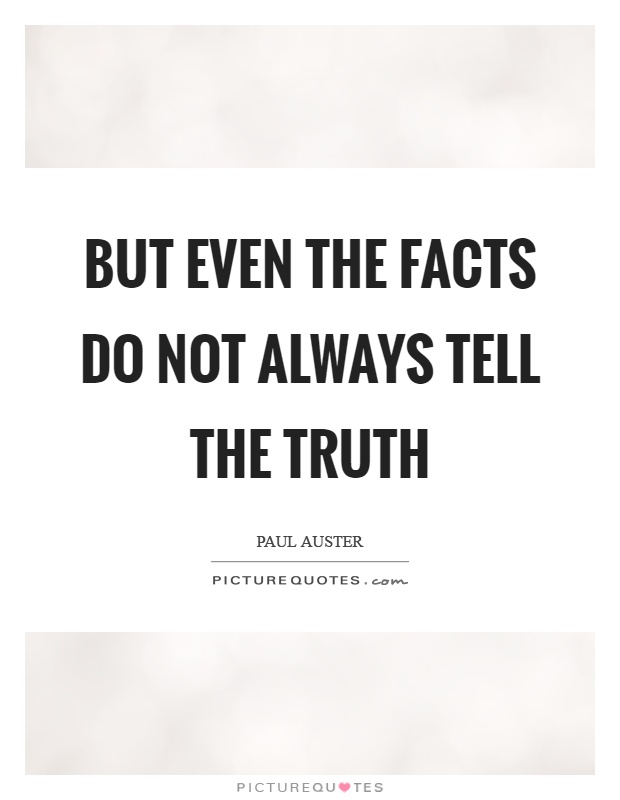 But even the facts do not always tell the truth Picture Quote #1
