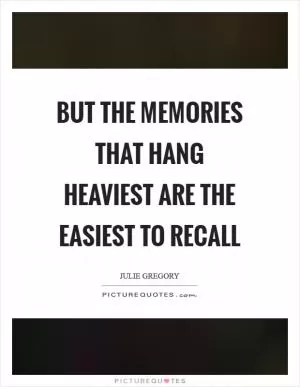 But the memories that hang heaviest are the easiest to recall Picture Quote #1
