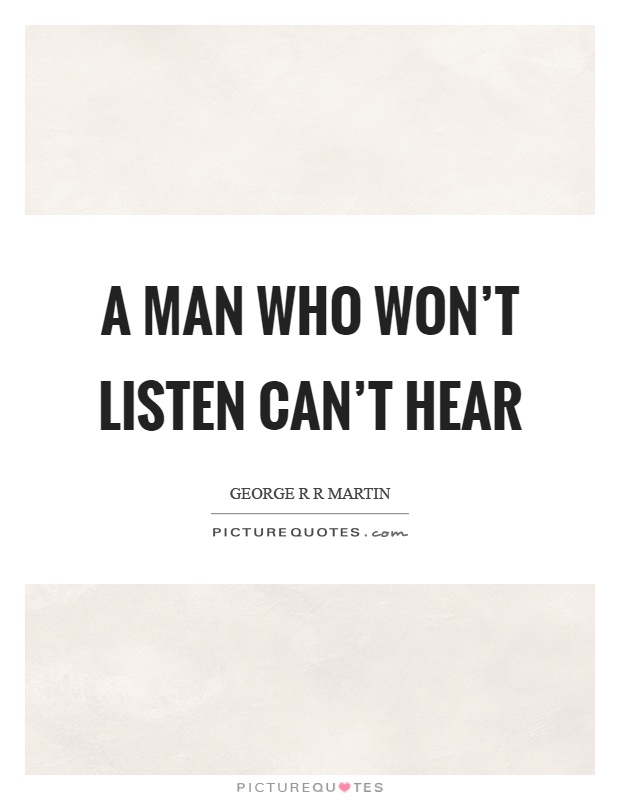 A man who won't listen can't hear Picture Quote #1