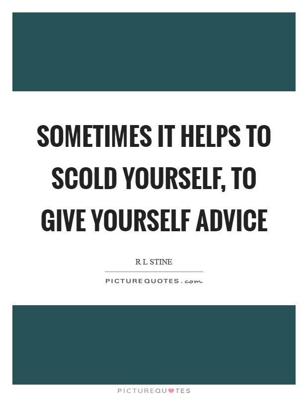 Sometimes it helps to scold yourself, to give yourself advice Picture Quote #1