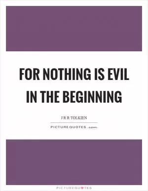 For nothing is evil in the beginning Picture Quote #1