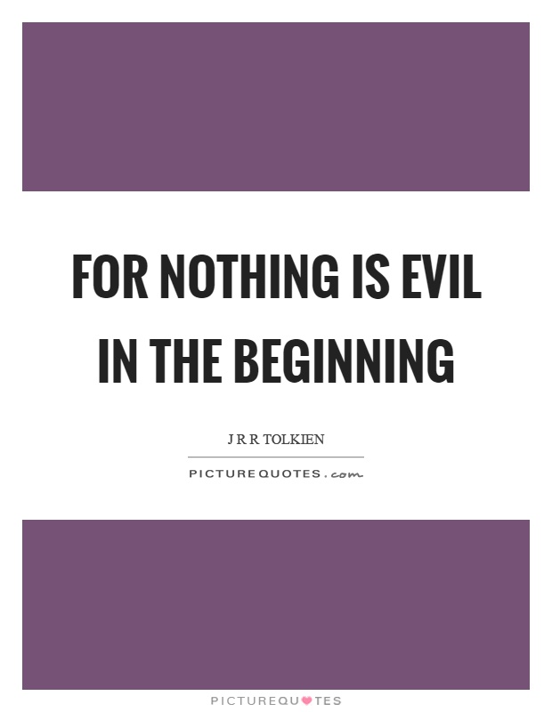 For nothing is evil in the beginning Picture Quote #1