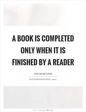 A book is completed only when it is finished by a reader Picture Quote #1