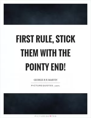 First rule, stick them with the pointy end! Picture Quote #1