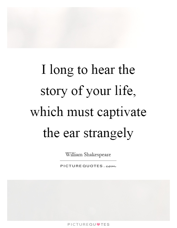I long to hear the story of your life, which must captivate the ear strangely Picture Quote #1