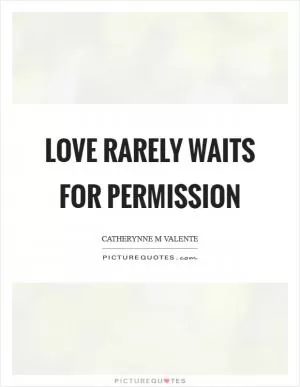 Love rarely waits for permission Picture Quote #1