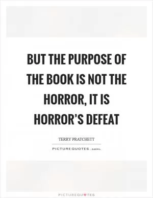But the purpose of the book is not the horror, it is horror’s defeat Picture Quote #1