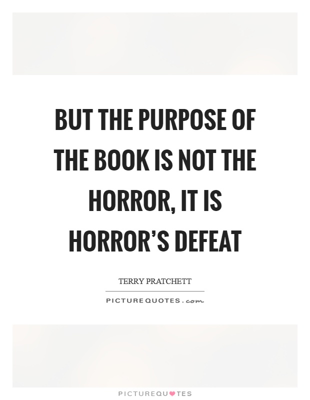 But the purpose of the book is not the horror, it is horror's defeat Picture Quote #1