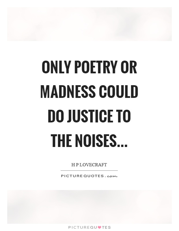 Only poetry or madness could do justice to the noises Picture Quote #1