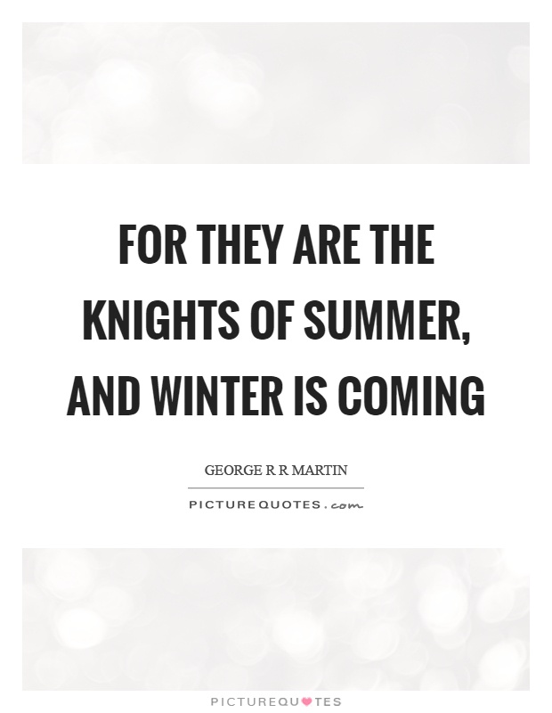 For they are the knights of summer, and winter is coming Picture Quote #1
