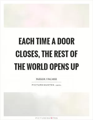 Each time a door closes, the rest of the world opens up Picture Quote #1