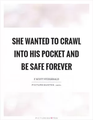 She wanted to crawl into his pocket and be safe forever Picture Quote #1