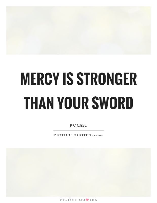 Mercy is stronger than your sword Picture Quote #1