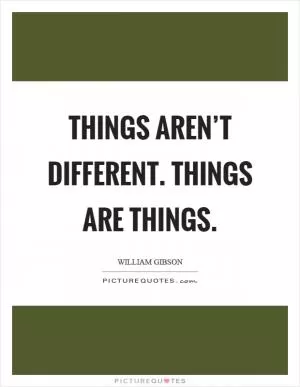 Things aren’t different. Things are things Picture Quote #1