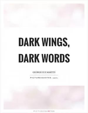 Dark wings, dark words Picture Quote #1