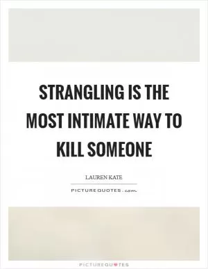 Strangling is the most intimate way to kill someone Picture Quote #1
