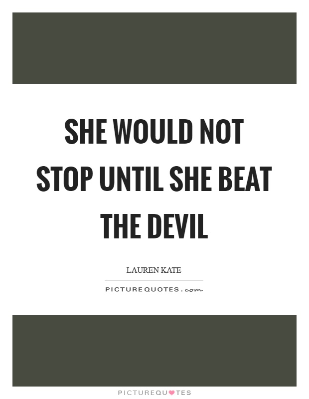 She would not stop until she beat the devil Picture Quote #1