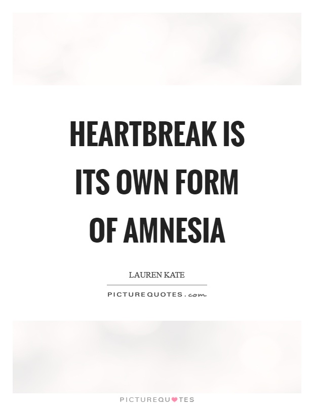 Heartbreak is its own form of amnesia Picture Quote #1