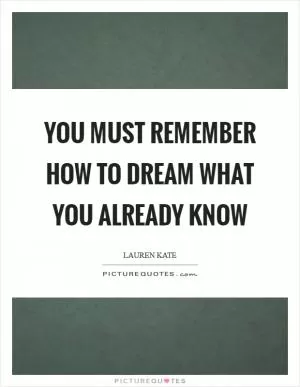 You must remember how to dream what you already know Picture Quote #1