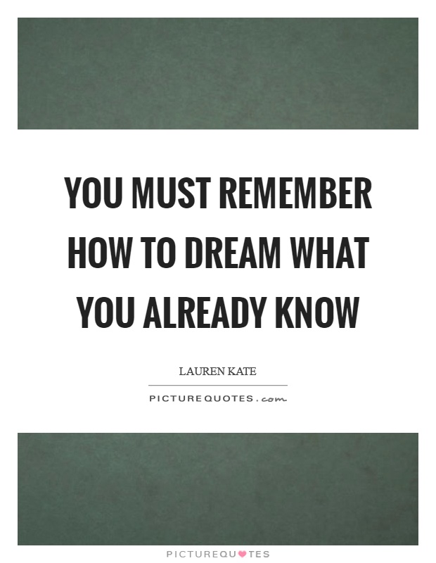 You must remember how to dream what you already know Picture Quote #1