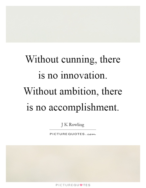 Without cunning, there is no innovation. Without ambition, there is no accomplishment Picture Quote #1