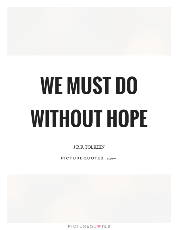 We must do without hope Picture Quote #1
