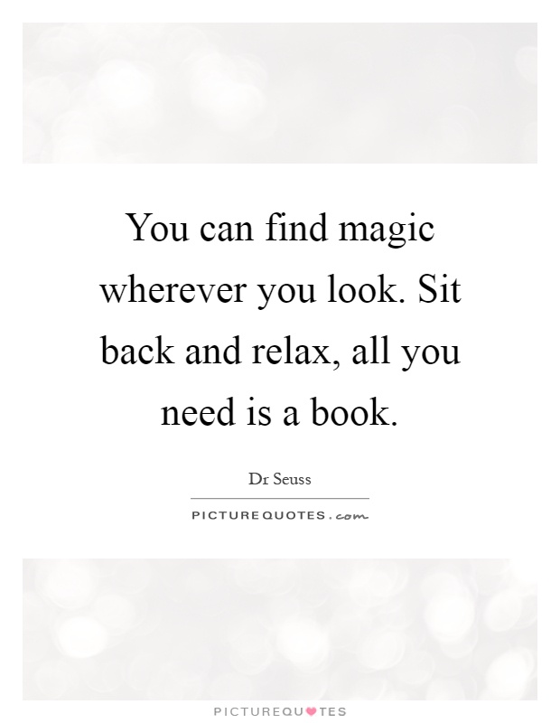 You can find magic wherever you look. Sit back and relax, all you need is a book Picture Quote #1