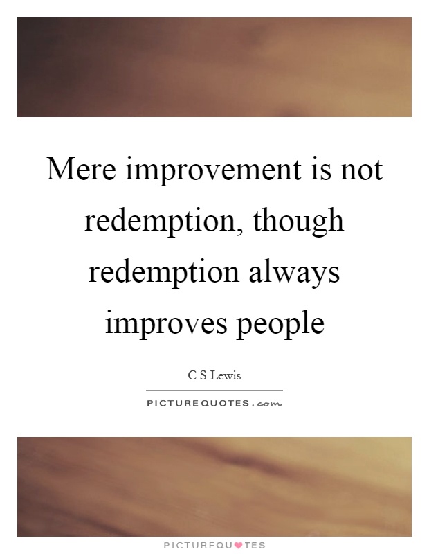 Mere improvement is not redemption, though redemption always improves people Picture Quote #1