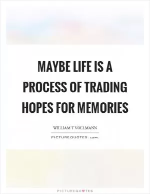 Maybe life is a process of trading hopes for memories Picture Quote #1
