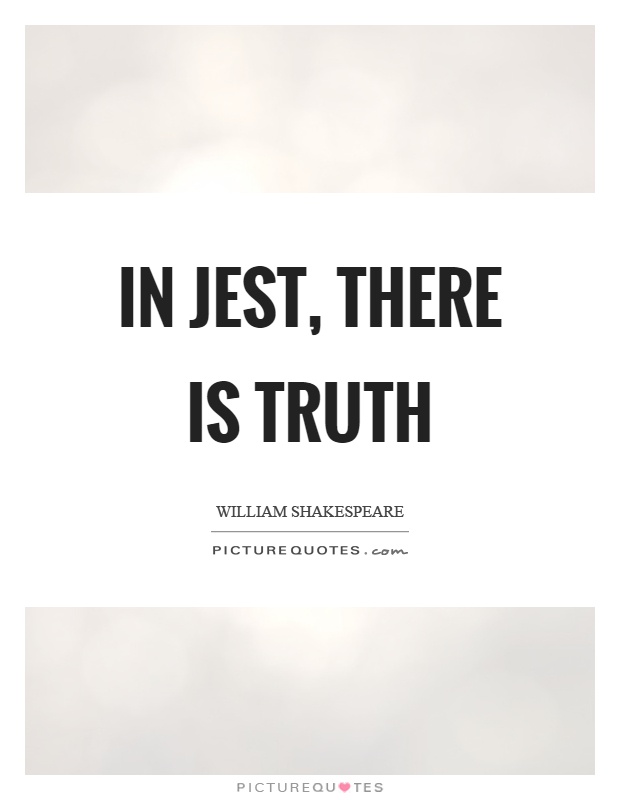 In jest, there is truth Picture Quote #1
