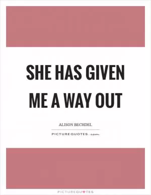 She has given me a way out Picture Quote #1