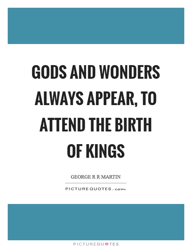 Gods and wonders always appear, to attend the birth of kings Picture Quote #1