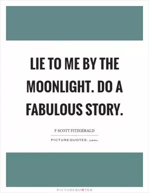 Lie to me by the moonlight. Do a fabulous story Picture Quote #1