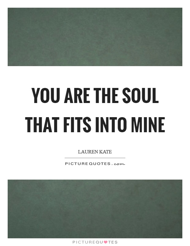 You are the soul that fits into mine Picture Quote #1