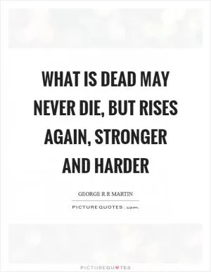 What is dead may never die, but rises again, stronger and harder Picture Quote #1
