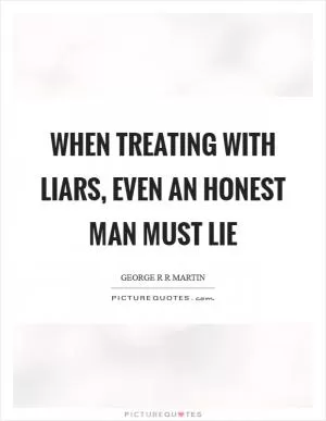 When treating with liars, even an honest man must lie Picture Quote #1