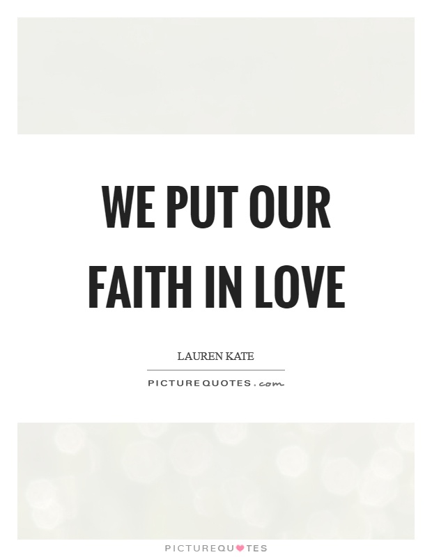 We put our faith in love Picture Quote #1
