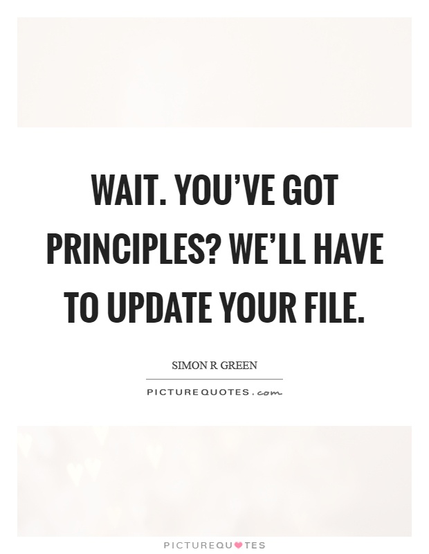 Wait. You've got principles? We'll have to update your file Picture Quote #1
